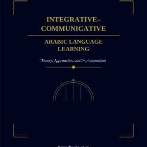 Integrative-Communicative Arabic Language Learning: Theory, Approaches, and Implementation